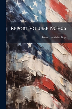 Report Volume 1905-06|Boston (Mass ). Auditing Dept