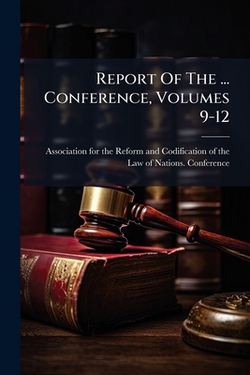 Report Of The ... Conference, Volumes 9-12|Association for the Reform and Codificat
