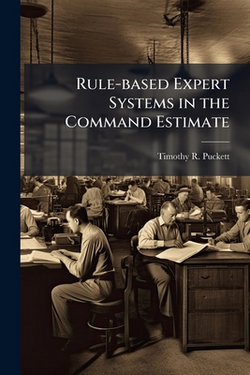 Rule-based Expert Systems in the Command Estimate|Timothy R. Puckett