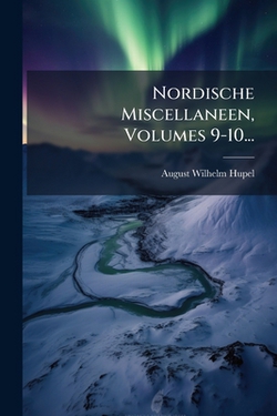 Nordische Miscellaneen, Volumes 9-10...|August Wilhelm Hupel