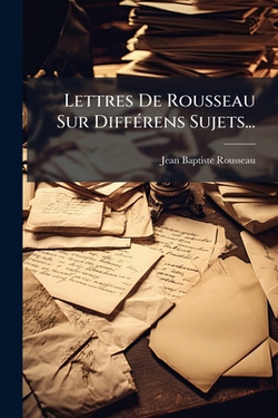 Lettres De Rousseau Sur Différens Sujets...|Jean-Baptiste Rousseau