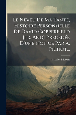 Le Neveu De Ma Tante, Histoire Personnelle De David Copperfield [tr. And] Précédée D'une Notice Par A. Pichot...|Charles Dickens