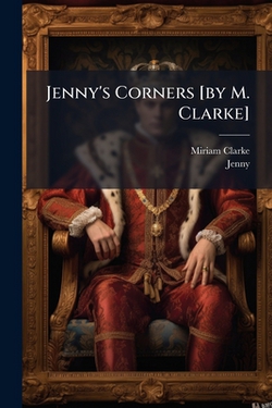 Jenny's Corners [by M. Clarke]|Miriam Clarke