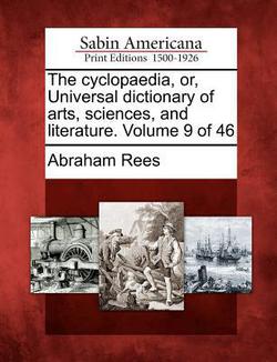 The cyclopaedia, or, Universal dictionary of arts, sciences, and literature. Volume 9 of 46|Abraham Rees