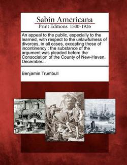 An Appeal to the Public, Especially to the Learned, with Respect to the Unlawfulness of Divorces, in All Cases, Excepting Those of Incontinency|Benjamin Trumbull