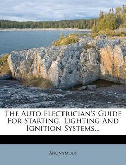 The Auto Electrician's Guide For Starting, Lighting And Ignition Systems...|Anonymous
