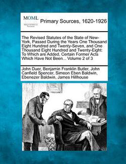 The Revised Statutes of the State of New-York, Passed During the Years One Thousand Eight Hundred and Twenty-Seven, and One Thousand Eight Hundred and|John Duer