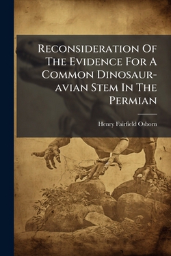 Reconsideration Of The Evidence For A Common Dinosaur-avian Stem In The Permian|Henry Fairfield Osborn