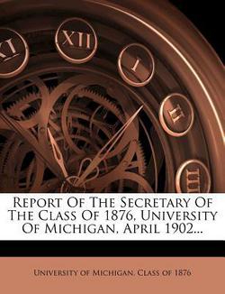 Report of the Secretary of the Class of 1876, University of Michigan, April 1902...|University of Michigan Class of 1876
