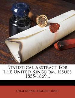 Statistical Abstract for the United Kingdom, Issues 1855-1869...|Great Britain Board of Trade