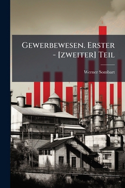 Gewerbewesen. Erster - [zweiter] Teil|Werner Sombart