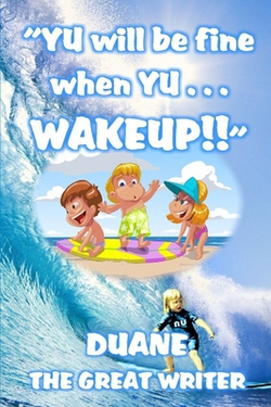 Yu Will Be Fine When Yu Wakeup|Duane The Great Writer