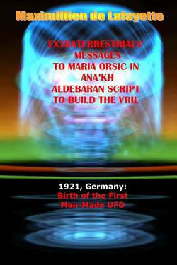 Extraterrestrials Messages to Maria Orsic in Ana'kh Aldebaran Script to Build the Vril|Maximillien De Lafayette