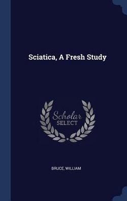 Sciatica, A Fresh Study|Bruce William