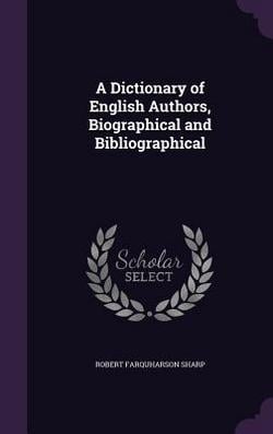 A Dictionary of English Authors, Biographical and Bibliographical|Robert Farquharson Sharp