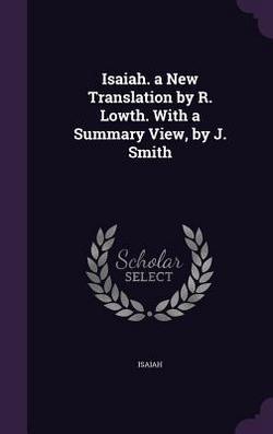 Isaiah. a New Translation by R. Lowth. With a Summary View, by J. Smith|Isaiah