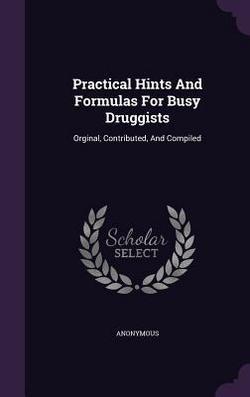 Practical Hints And Formulas For Busy Druggists|Anonymous