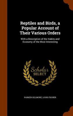 Reptiles and Birds, a Popular Account of Their Various Orders|Parker Gillmore