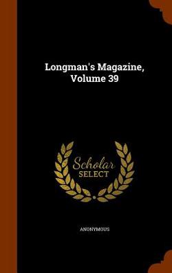 Longman's Magazine, Volume 39|Anonymous