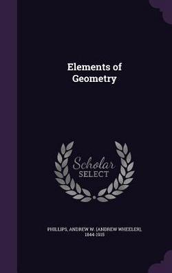Elements of Geometry|Andrew W. (Andrew Wheeler) 18 Phillips