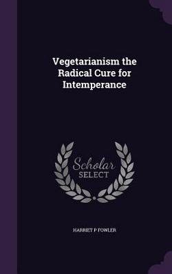 Vegetarianism the Radical Cure for Intemperance|Harriet P. Fowler