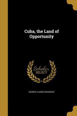 Cuba, the Land of Opportunity|George Clarke Musgrave