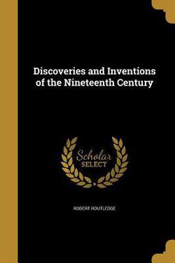 Discoveries and Inventions of the Nineteenth Century|Robert Routledge