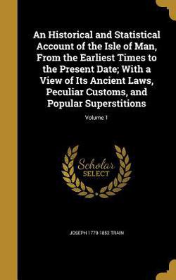 An Historical and Statistical Account of the Isle of Man, From the Earliest Times to the Present Date|Joseph 1779-1852 Train