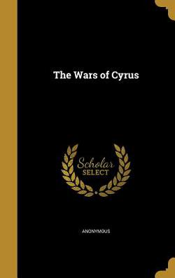 The Wars of Cyrus|Anonymous
