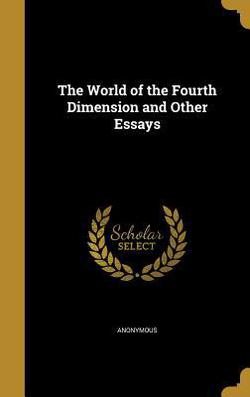 The World of the Fourth Dimension and Other Essays|Anonymous