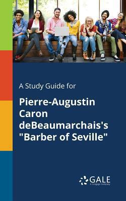 A Study Guide for Pierre-Augustin Caron DeBeaumarchais's Barber of Seville|Cengage Learning Gale