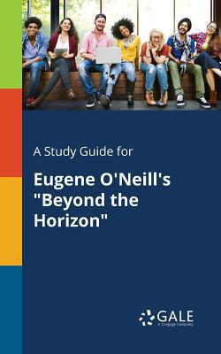 A Study Guide for Eugene O'Neill's Beyond the Horizon|Cengage Learning Gale