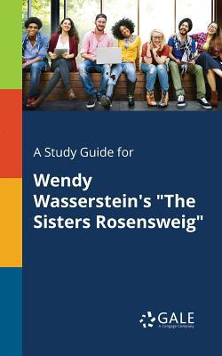 A Study Guide for Wendy Wasserstein's The Sisters Rosensweig|Cengage Learning Gale