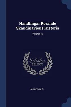 Handlingar Rörande Skandinaviens Historia|Anonymous