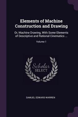 Elements of Machine Construction and Drawing|Samuel Edward Warren