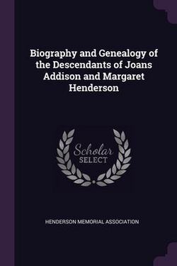 Biography and Genealogy of the Descendants of Joans Addison and Margaret Henderson|Henderson Memorial Association