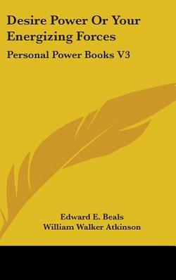Desire Power Or Your Energizing Forces|Edward E. Beals