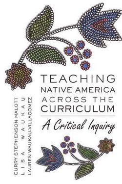 Teaching Native America Across the Curriculum|Shirley R. Steinberg