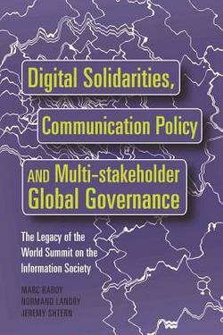 Digital Solidarities, Communication Policy and Multi-stakeholder Global Governance|Marc Raboy