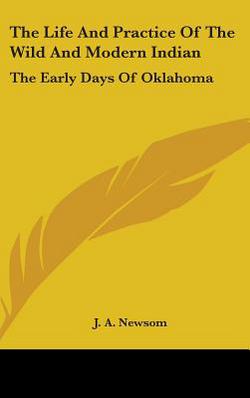 The Life And Practice Of The Wild And Modern Indian|J. A. Newsome