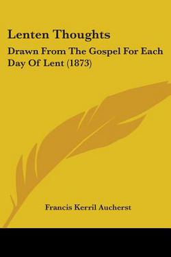 Lenten Thoughts|Francis Kerril Aucherst