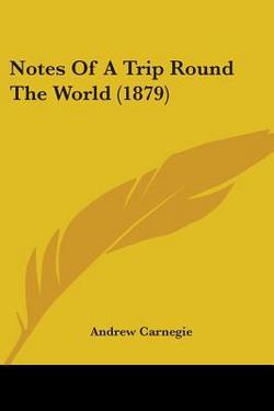 Notes Of A Trip Round The World (1879)|Andrew Carnegie
