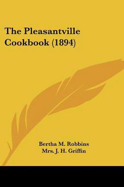 The Pleasantville Cookbook (1894)|Bertha M. Robbins