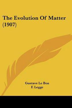 The Evolution of Matter (1907)|Gustave Lebon