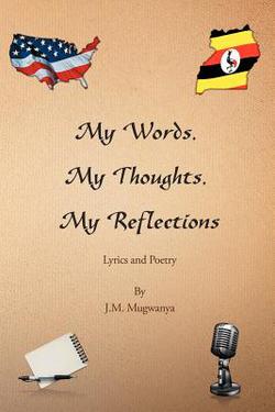 My Words, My Thoughts, My Reflections|J. M. Mugwanya