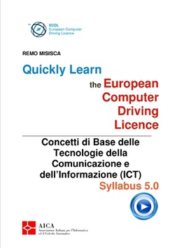 Quickly Learn the European Computer Driving Licence - Concetti di base delle Tecnologie della Comunicazione e dell'Informazione (ICT)|Remo Misisca