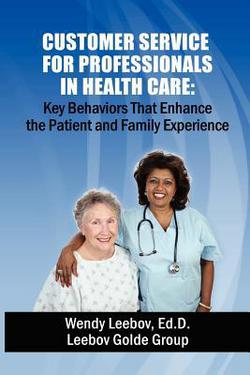 Customer Service for Professionals in Health Care|Wendy Leebov Ed D.