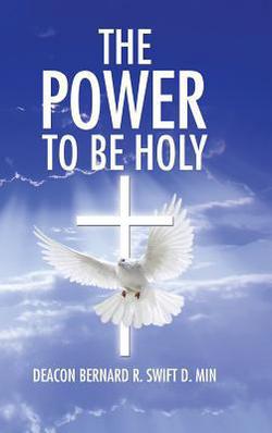 The Power to Be Holy|Deacon Bernard R. Swift D. Min
