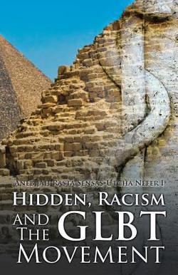Hidden, Racism and the GLBT Movement|Aneb Jah Rasta Sensas-Utcha Nefer I.