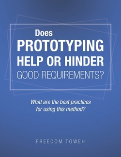 Does Prototyping Help or Hinder Good Requirements? What Are the Best Practices for Using This Method?|Freedom Toweh